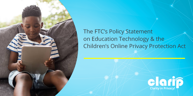 The FTC’s Policy Statement  on Education Technology & the  Children’s Online Privacy Protection Act